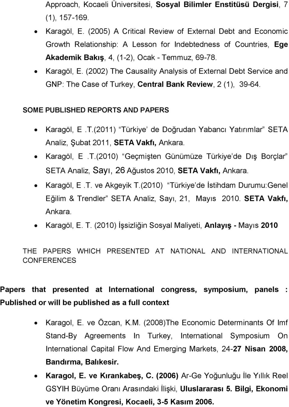 (2002) The Causality Analysis of External Debt Service and GNP: The Case of Turkey, Central Bank Review, 2 (1), 39-64. SOME PUBLISHED REPORTS AND PAPERS Karagöl, E.T.(2011) Türkiye de Doğrudan Yabancı Yatırımlar SETA Analiz, Şubat 2011, SETA Vakfı, Ankara.