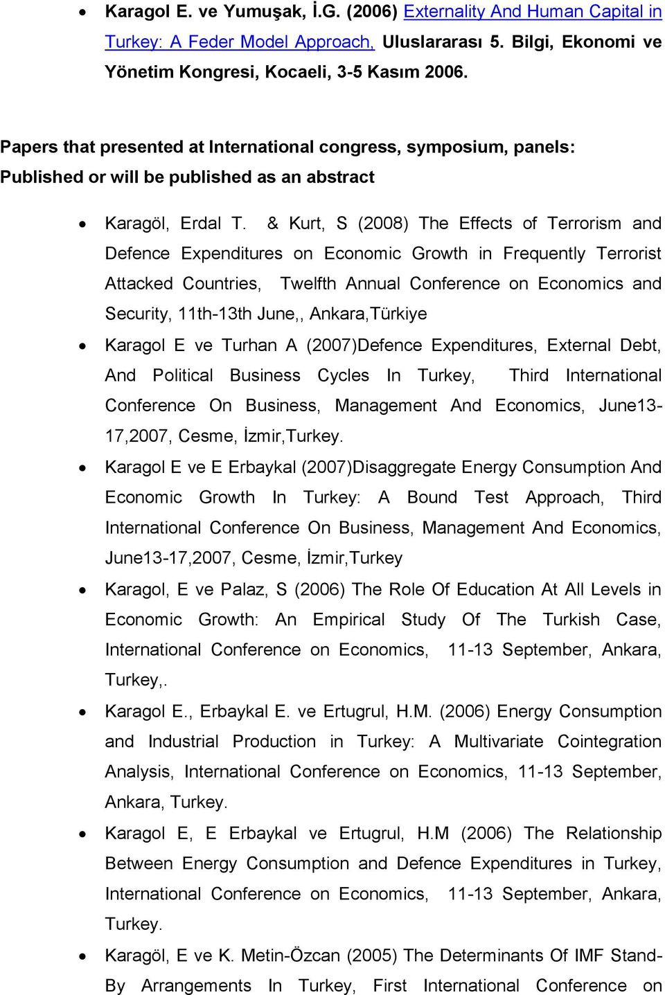 & Kurt, S (2008) The Effects of Terrorism and Defence Expenditures on Economic Growth in Frequently Terrorist Attacked Countries, Twelfth Annual Conference on Economics and Security, 11th-13th June,,