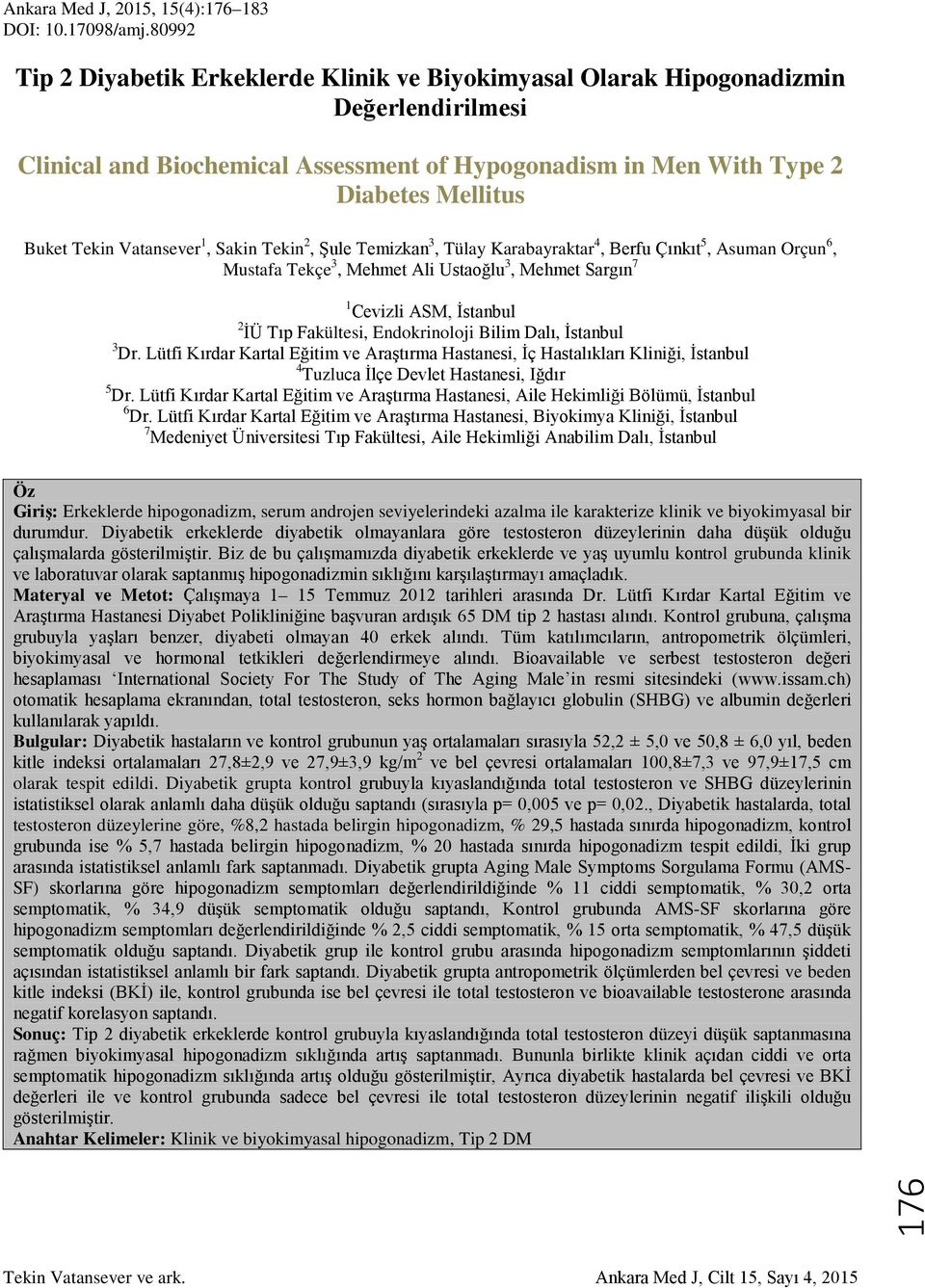 Vatansever 1, Sakin Tekin 2, Şule Temizkan 3, Tülay Karabayraktar 4, Berfu Çınkıt 5, Asuman Orçun 6, Mustafa Tekçe 3, Mehmet Ali Ustaoğlu 3, Mehmet Sargın 7 1 Cevizli ASM, İstanbul 2 İÜ Tıp