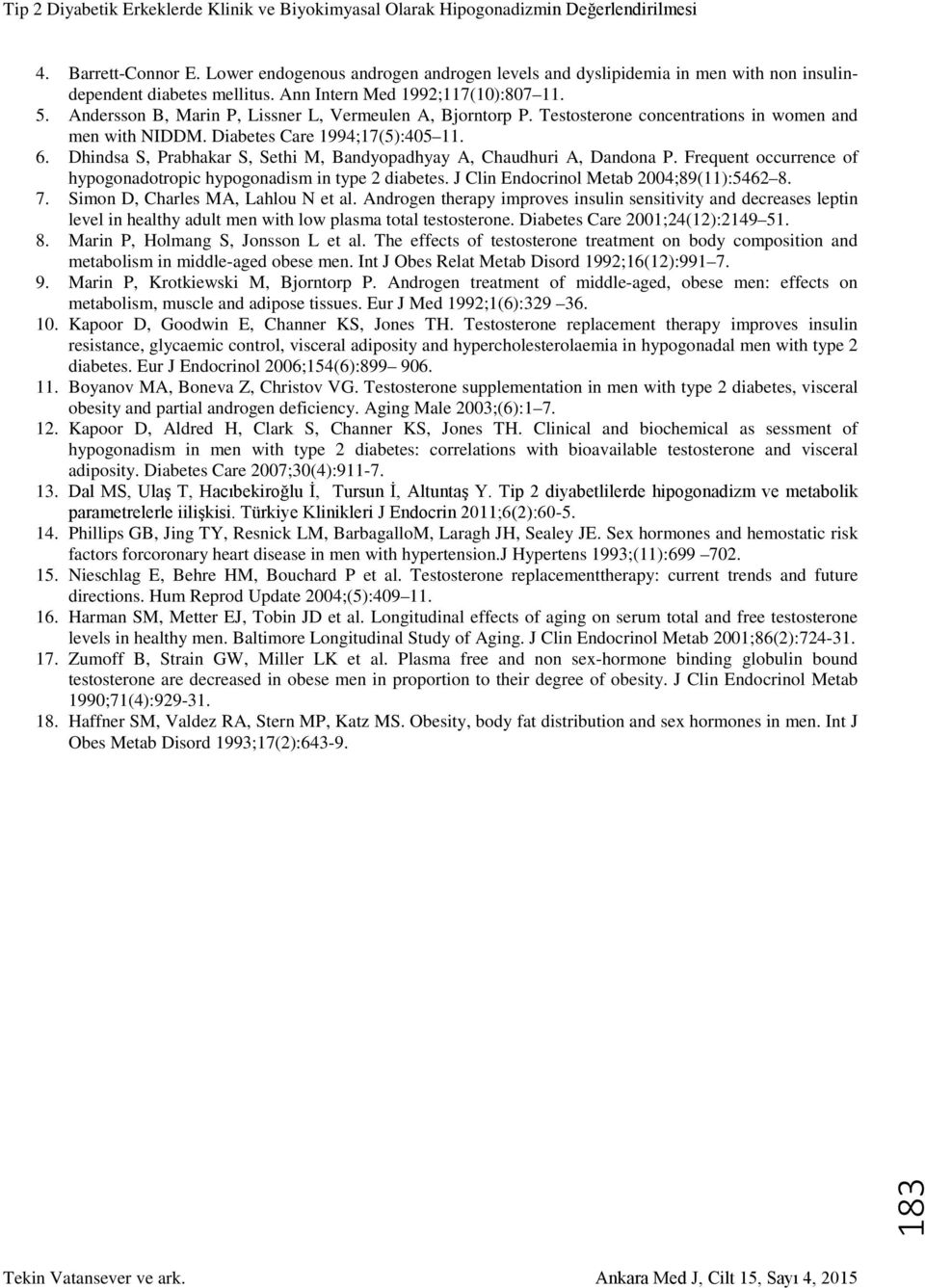 Dhindsa S, Prabhakar S, Sethi M, Bandyopadhyay A, Chaudhuri A, Dandona P. Frequent occurrence of hypogonadotropic hypogonadism in type 2 diabetes. J Clin Endocrinol Metab 2004;89(11):5462 8. 7.