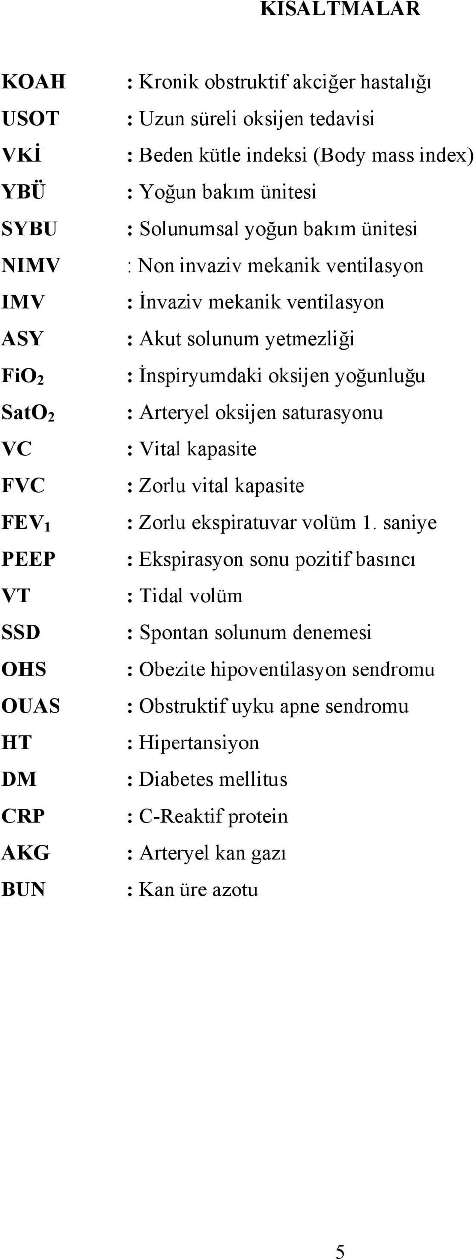 İnspiryumdaki oksijen yoğunluğu : Arteryel oksijen saturasyonu : Vital kapasite : Zorlu vital kapasite : Zorlu ekspiratuvar volüm 1.