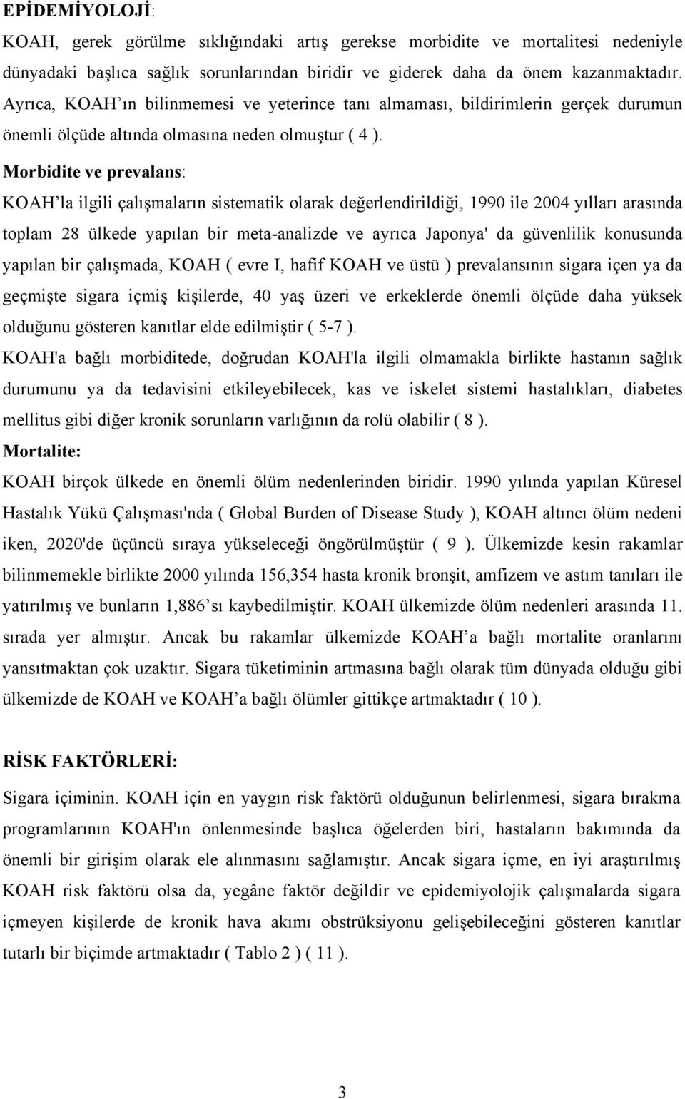 Morbidite ve prevalans: KOAH la ilgili çalışmaların sistematik olarak değerlendirildiği, 1990 ile 2004 yılları arasında toplam 28 ülkede yapılan bir meta-analizde ve ayrıca Japonya' da güvenlilik