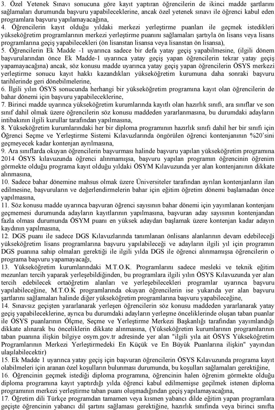 Öğrencilerin kayıt olduğu yıldaki merkezi yerleştirme puanları ile geçmek istedikleri yükseköğretim programlarının merkezi yerleştirme puanını sağlamaları şartıyla ön lisans veya lisans programlarına