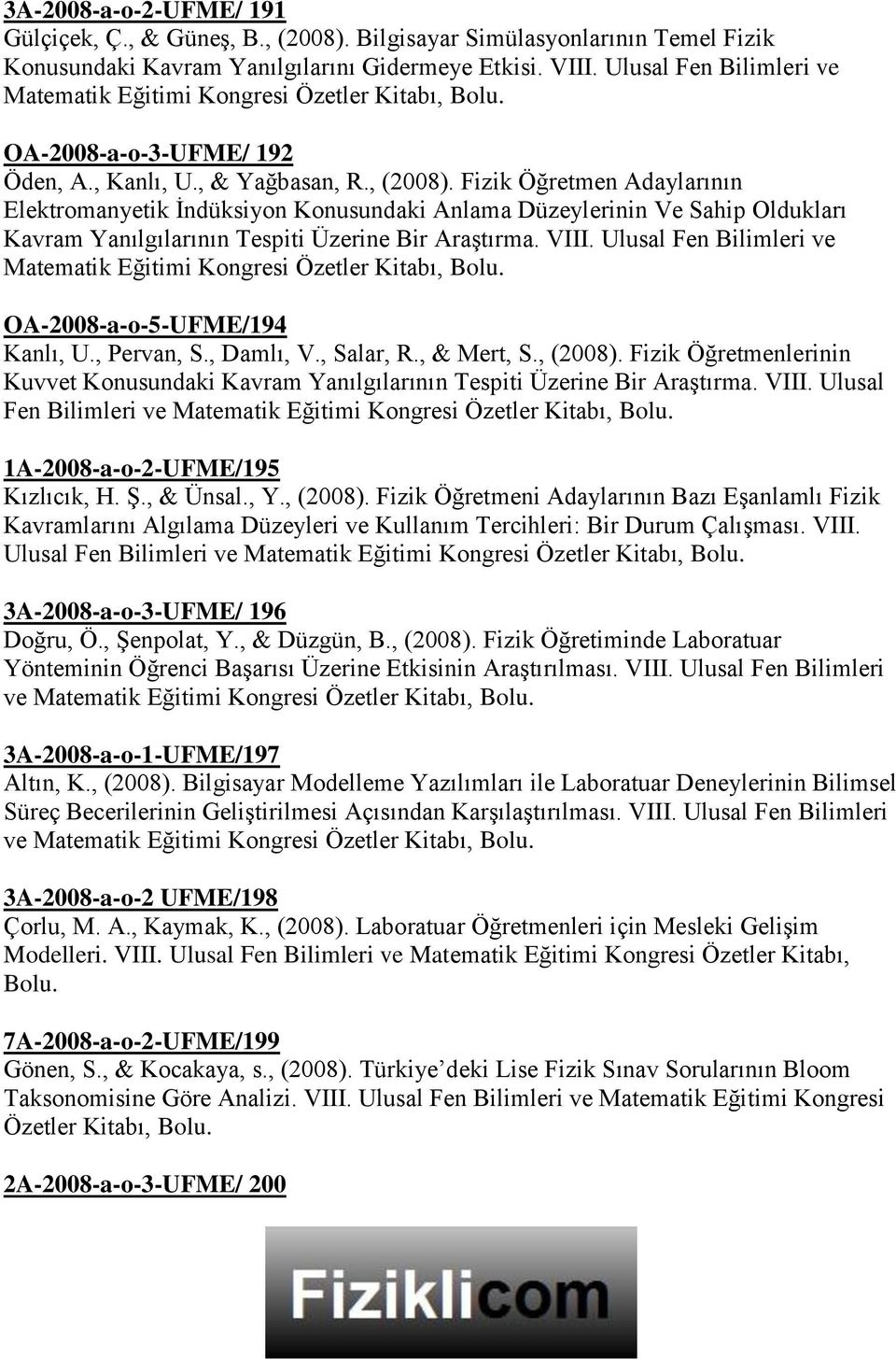 Fizik Öğretmen Adaylarının Elektromanyetik İndüksiyon Konusundaki Anlama Düzeylerinin Ve Sahip Oldukları Kavram Yanılgılarının Tespiti Üzerine Bir Araştırma. VIII.