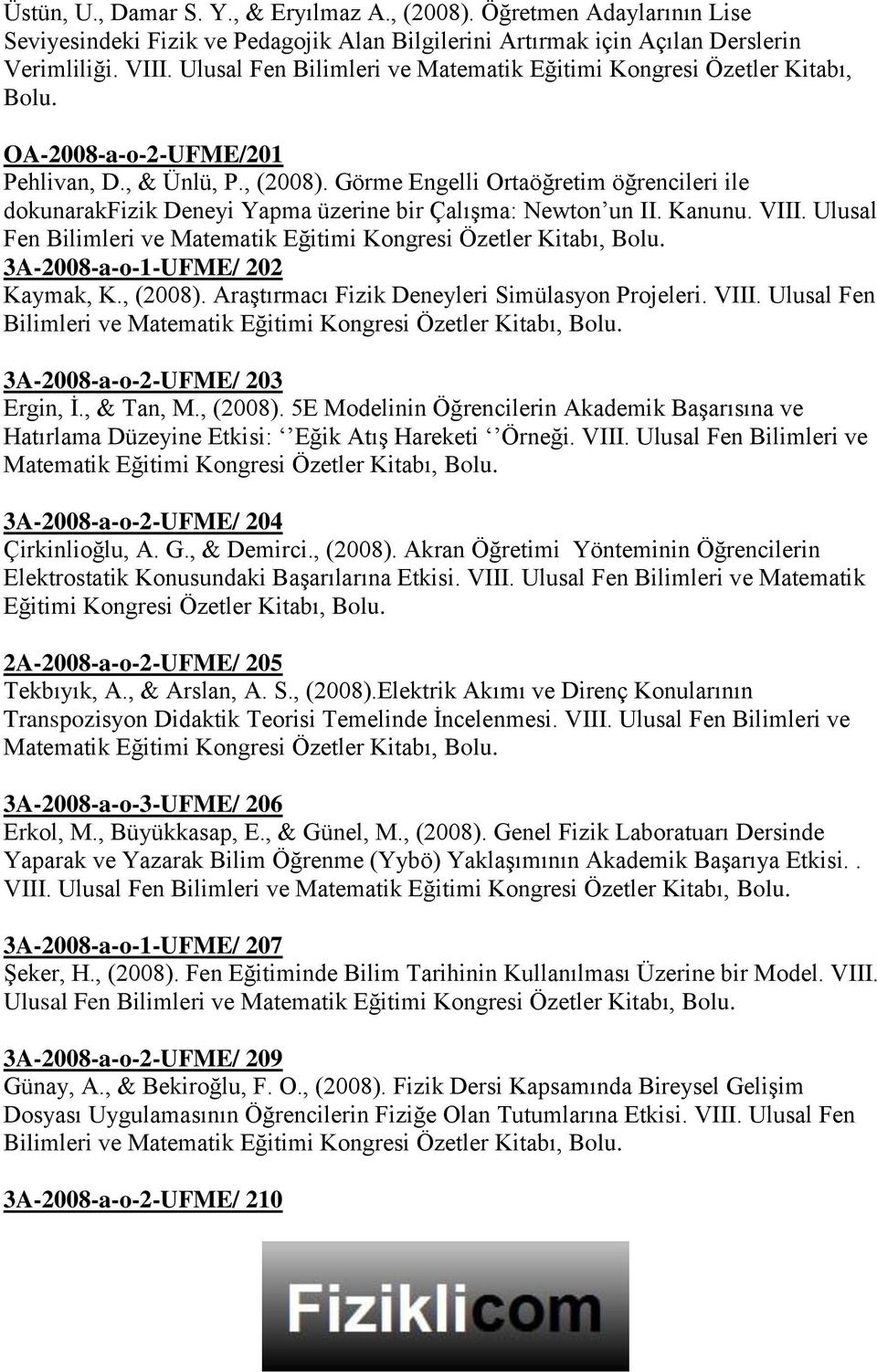 Görme Engelli Ortaöğretim öğrencileri ile dokunarakfizik Deneyi Yapma üzerine bir Çalışma: Newton un II. Kanunu. VIII. Ulusal Fen Bilimleri ve 3A-2008-a-o-1-UFME/ 202 Kaymak, K., (2008).