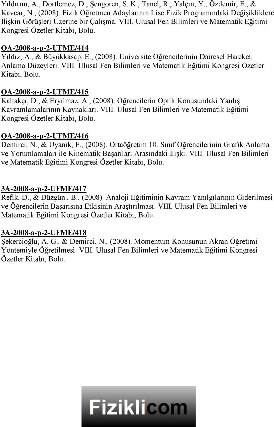 , & Büyükkasap, E., (2008). Üniversite Öğrencilerinin Dairesel Hareketi Anlama Düzeyleri. VIII. Ulusal Fen Bilimleri ve Matematik Eğitimi Kongresi Özetler Kitabı, OA-2008-a-p-2-UFME/415 Kaltakçı, D.