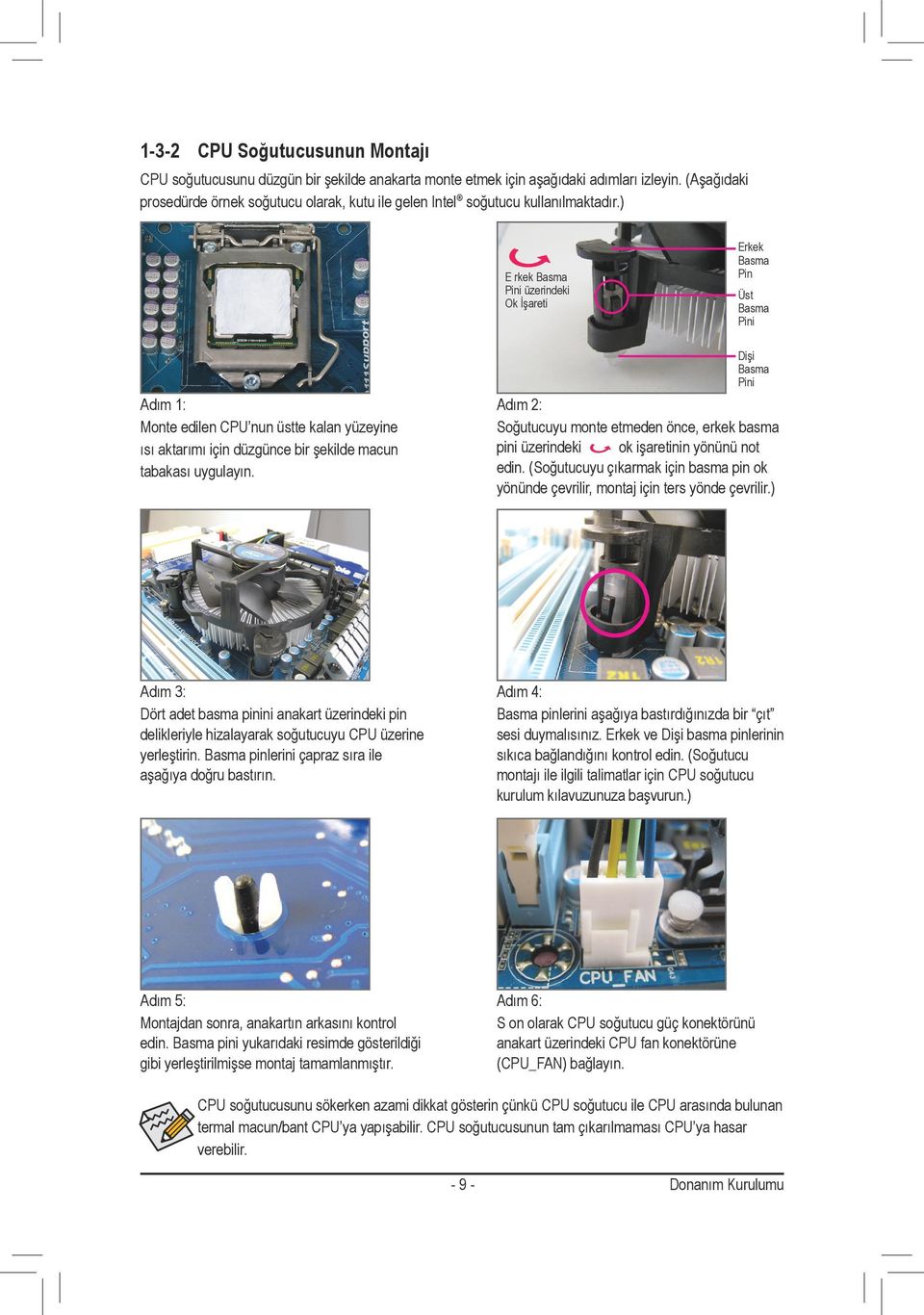 ) E rkek Basma Pini üzerindeki Ok İşareti Erkek Basma Pin Üst Basma Pini Dişi Basma Pini Adım : Monte edilen CPU nun üstte kalan yüzeyine ısı aktarımı için düzgünce bir şekilde macun tabakası