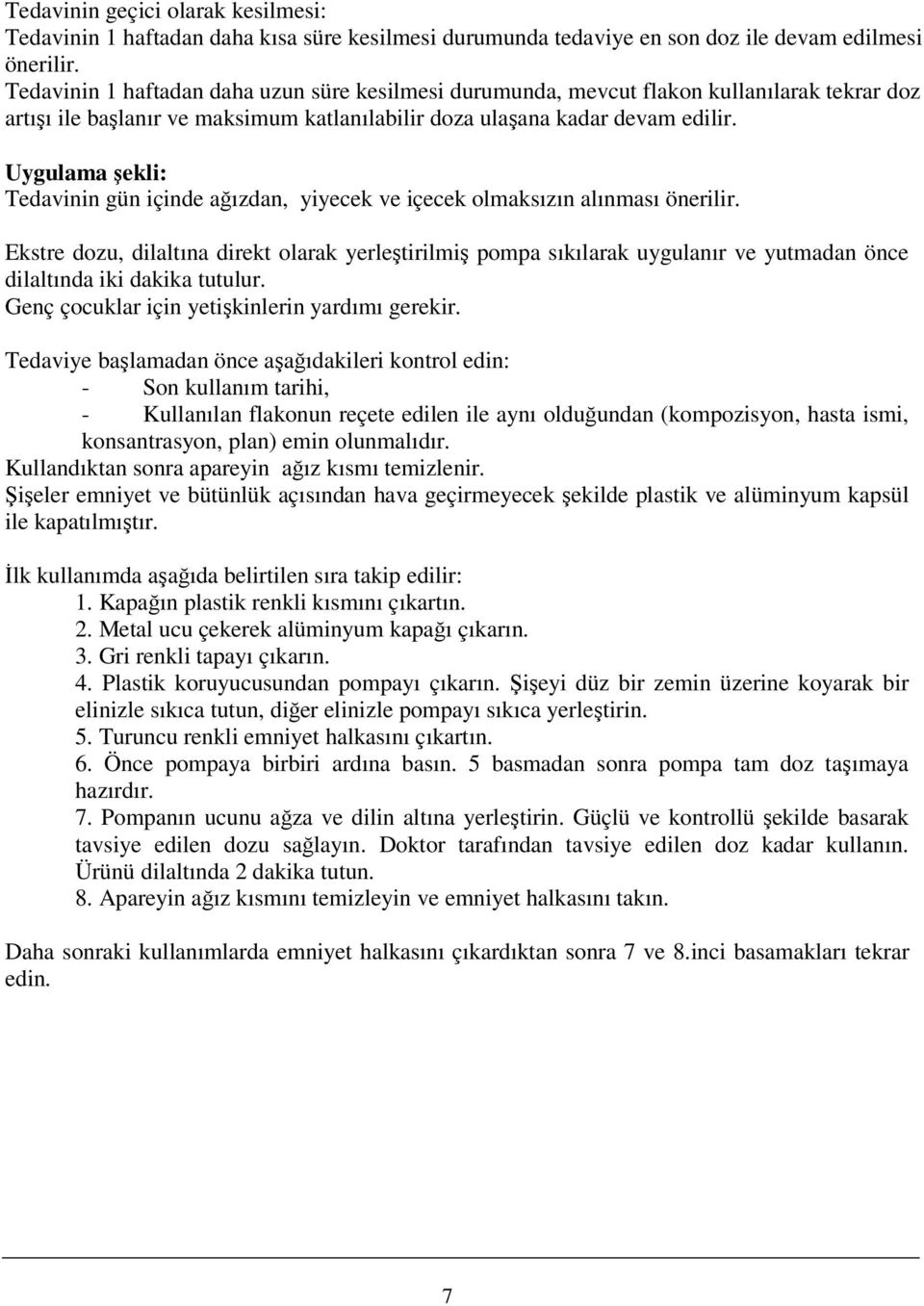 Uygulama şekli: Tedavinin gün içinde ağızdan, yiyecek ve içecek olmaksızın alınması önerilir.