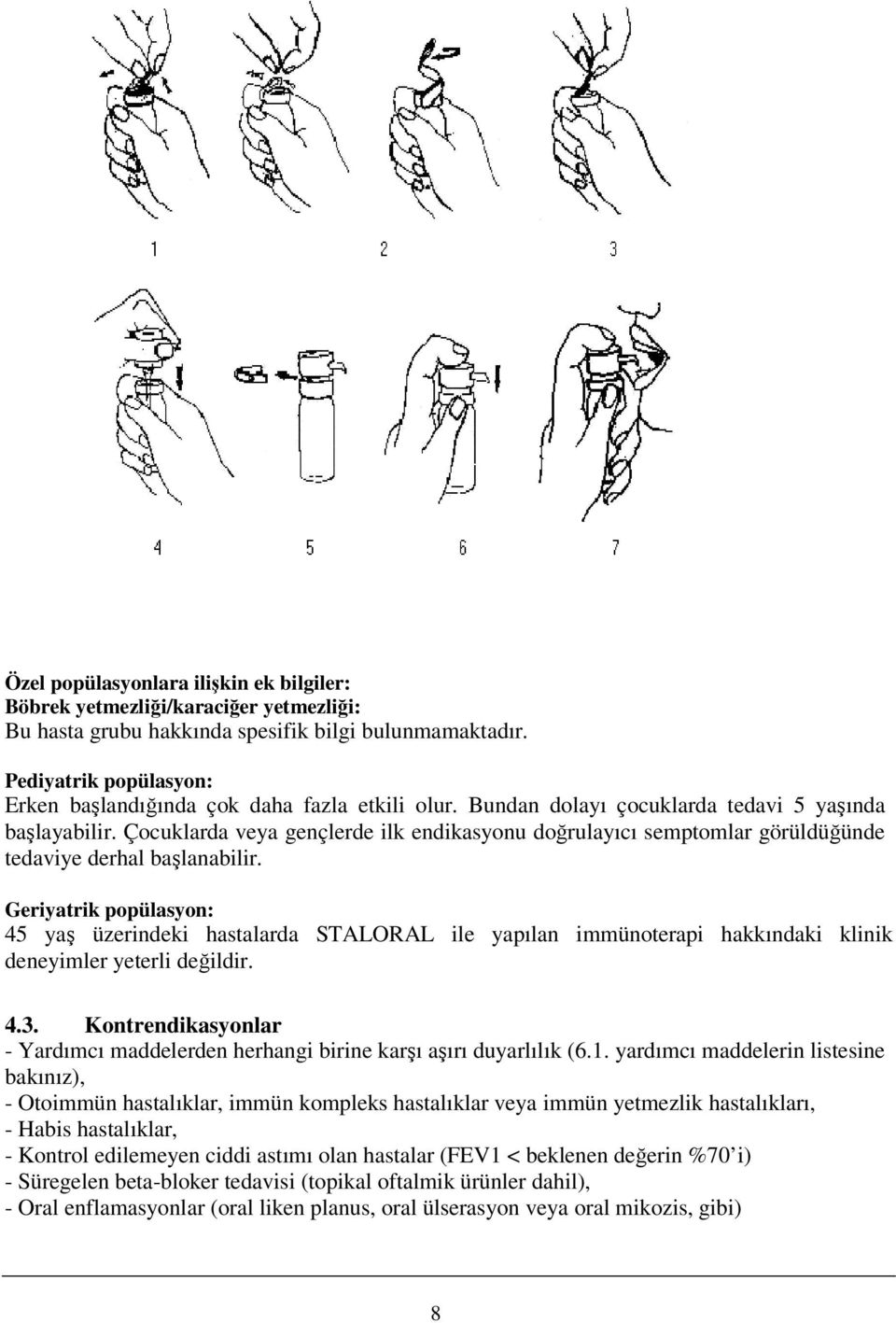 Çocuklarda veya gençlerde ilk endikasyonu doğrulayıcı semptomlar görüldüğünde tedaviye derhal başlanabilir.