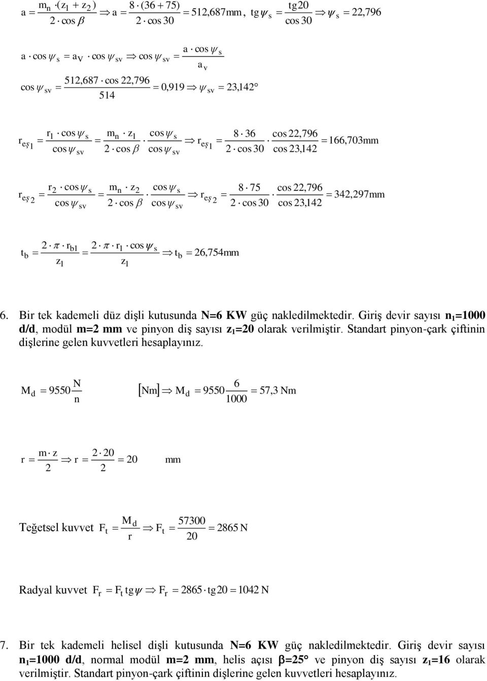 Bir tek kademeli düz dişli kutusunda N=6 KW güç nakledilmektedir. Giriş devir sayısı n 1 =1000 d/d, modül m= mm ve pinyon diş sayısı z 1 =0 olarak verilmiştir.