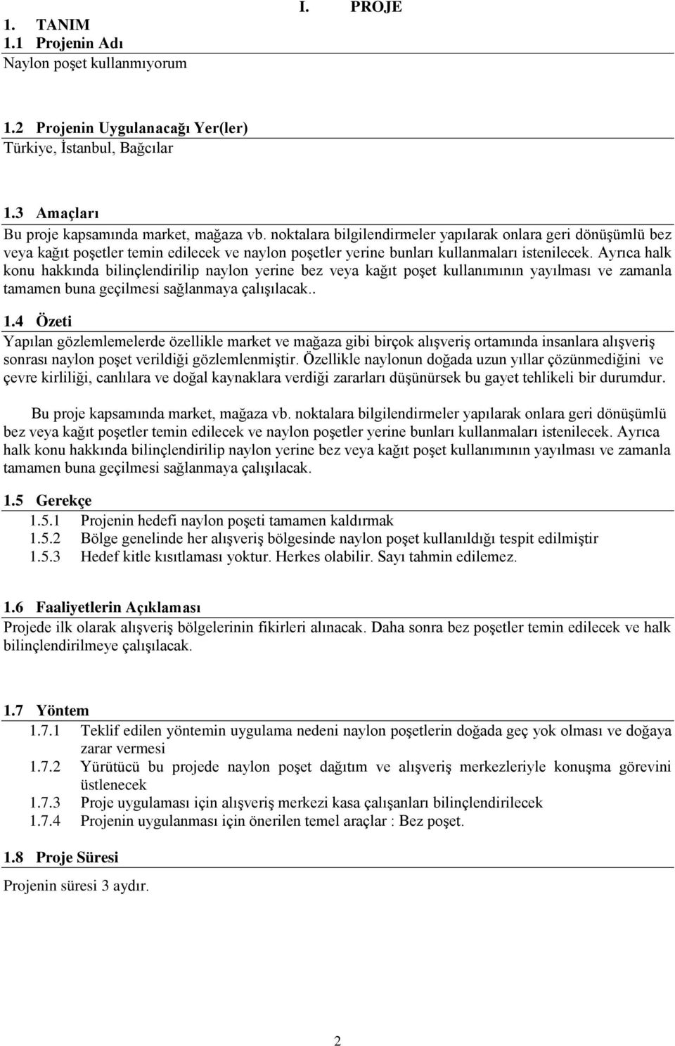 Ayrıca halk konu hakkında bilinçlendirilip naylon yerine bez veya kağıt poşet kullanımının yayılması ve zamanla tamamen buna geçilmesi sağlanmaya çalışılacak.. 1.