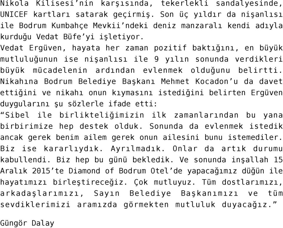Vedat Ergüven, hayata her zaman pozitif baktığını, en büyük mutluluğunun ise nişanlısı ile 9 yılın sonunda verdikleri büyük mücadelenin ardından evlenmek olduğunu belirtti.