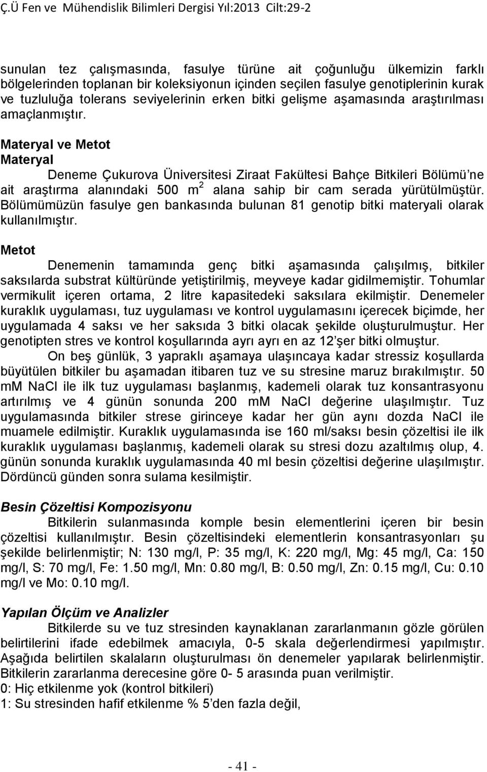 Materyal ve Metot Materyal Deneme Çukurova Üniversitesi Ziraat Fakültesi Bahçe Bitkileri Bölümü ne ait araştırma alanındaki 500 m 2 alana sahip bir cam serada yürütülmüştür.