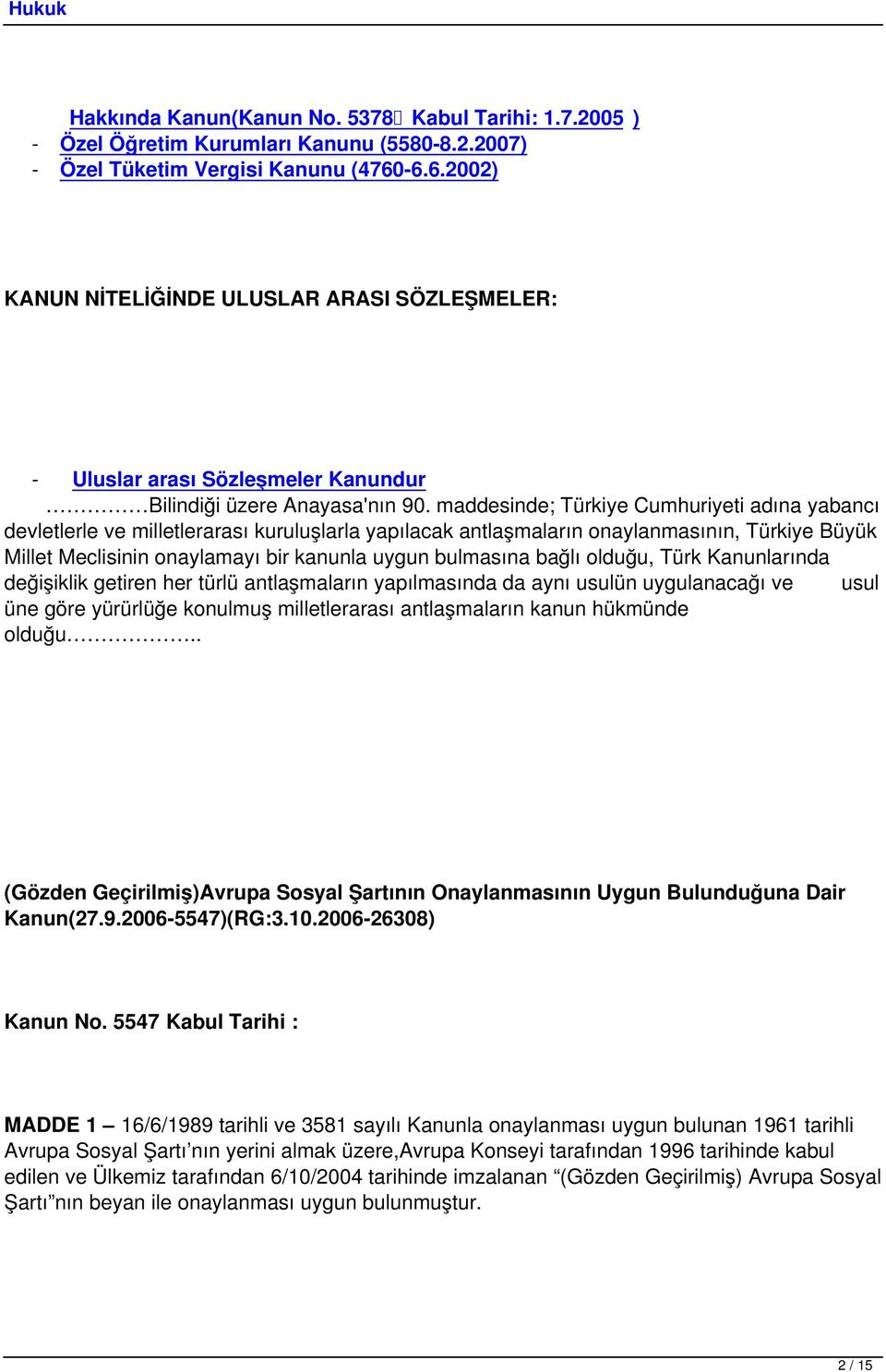 maddesinde; Türkiye Cumhuriyeti adına yabancı devletlerle ve milletlerarası kuruluşlarla yapılacak antlaşmaların onaylanmasının, Türkiye Büyük Millet Meclisinin onaylamayı bir kanunla uygun bulmasına