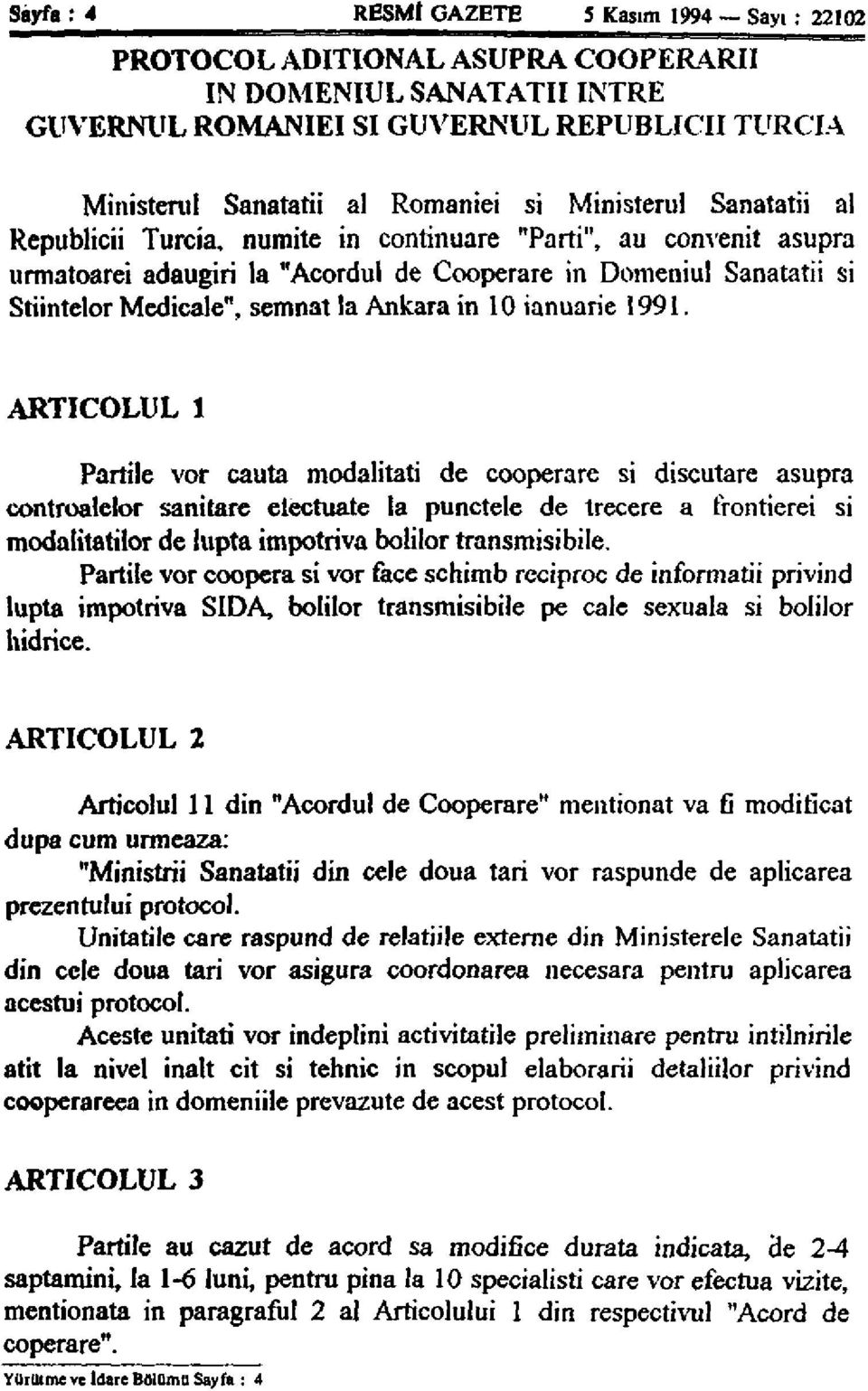 Republicii Turcia, numite in continuare "Parti", au convenit asupra urmatoarei adaugiri la "Acordul de Cooperare in Domeniul Sanatatii si Stiintelor Medícale", semnat la Ankara in 10 ianuarie 1991.