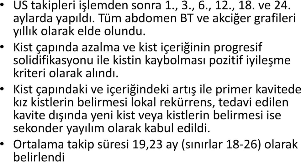 Kist çapında azalma ve kist içeriğinin progresif solidifikasyonu ile kistin kaybolması pozitif iyileşme kriteri olarak alındı.