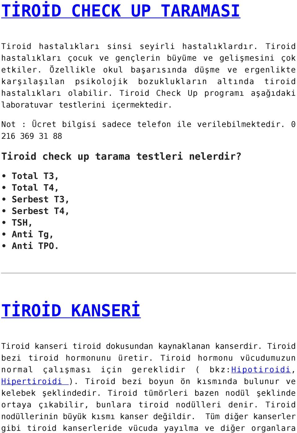 Not : Ücret bilgisi sadece telefon ile verilebilmektedir. 0 216 369 31 88 Tiroid check up tarama testleri nelerdir? Total T3, Total T4, Serbest T3, Serbest T4, TSH, Anti Tg, Anti TPO.