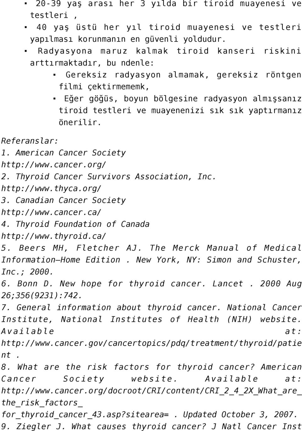 testleri ve muayenenizi sık sık yaptırmanız önerilir. Referanslar: 1. American Cancer Society http://www.cancer.org/ 2. Thyroid Cancer Survivors Association, Inc. http://www.thyca.org/ 3.