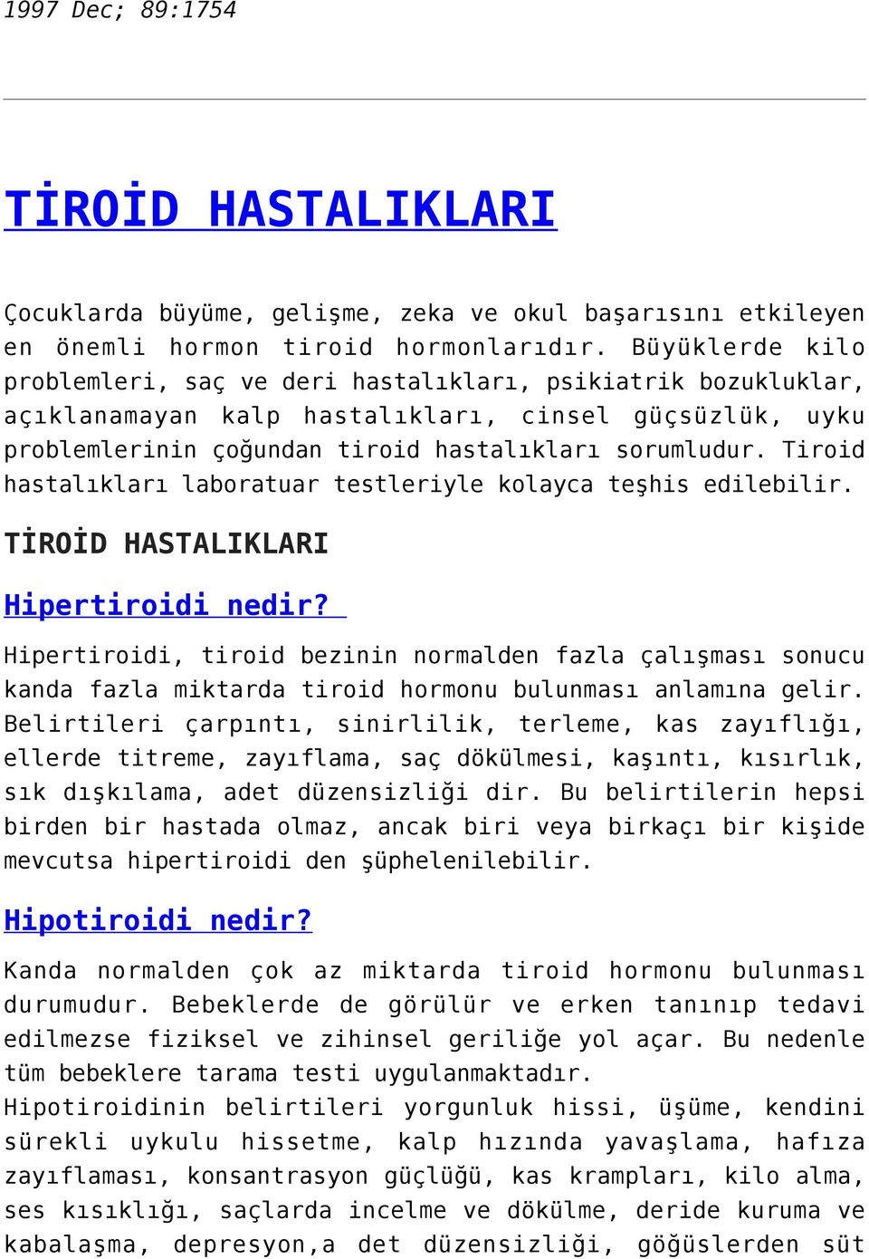 Tiroid hastalıkları laboratuar testleriyle kolayca teşhis edilebilir. TİROİD HASTALIKLARI Hipertiroidi nedir?