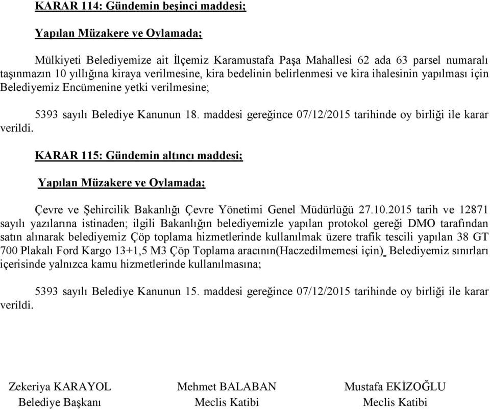 2015 tarih ve 12871 sayılı yazılarına istinaden; ilgili Bakanlığın belediyemizle yapılan protokol gereği DMO tarafından satın alınarak belediyemiz Çöp toplama hizmetlerinde kullanılmak üzere trafik