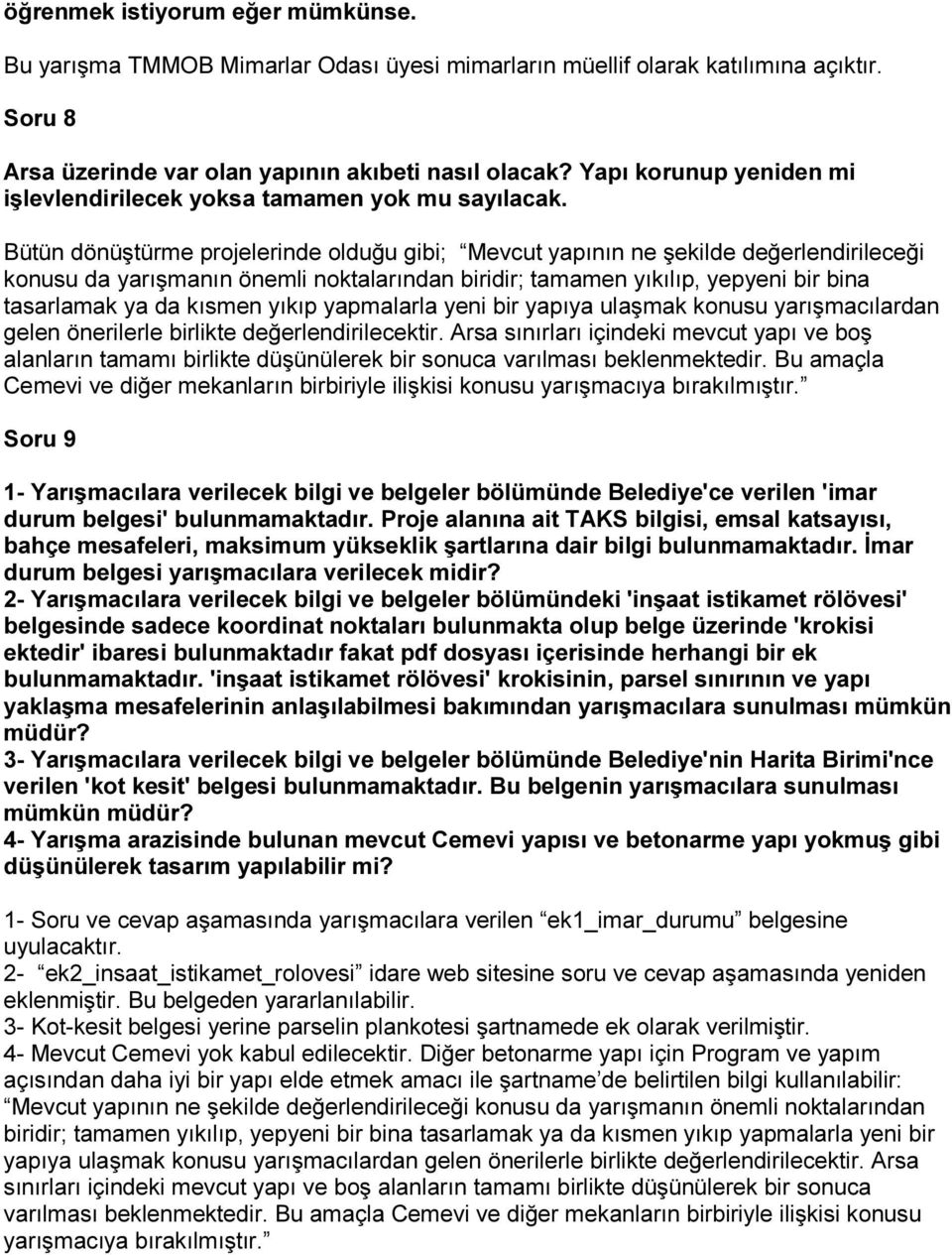 Bütün dönüştürme projelerinde olduğu gibi; Mevcut yapının ne şekilde değerlendirileceği konusu da yarışmanın önemli noktalarından biridir; tamamen yıkılıp, yepyeni bir bina tasarlamak ya da kısmen