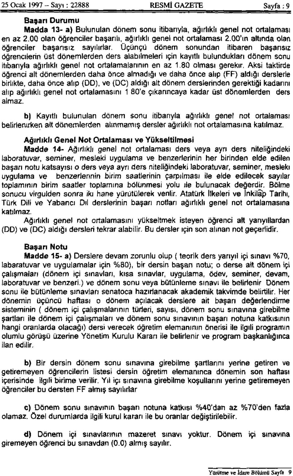 Üçüncü dönem sonundan itibaren başarısız öğrencilerin üst dönemlerden ders alabilmeleri için kayıtlı bulundukları dönem sonu itibarıyla ağırlıklı genel not ortalamalarının en az 1.80 olması gerekir.