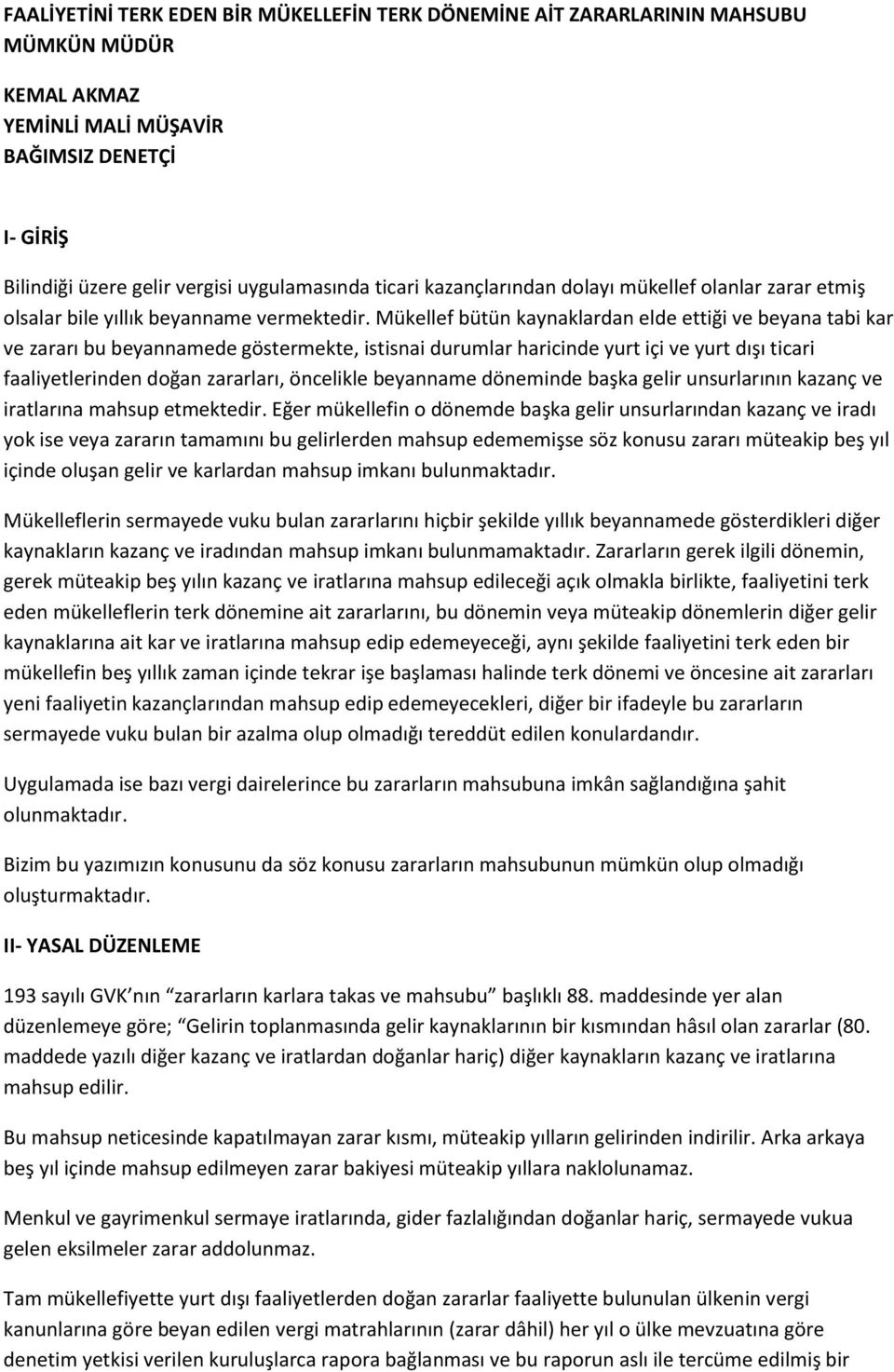 Mükellef bütün kaynaklardan elde ettiği ve beyana tabi kar ve zararı bu beyannamede göstermekte, istisnai durumlar haricinde yurt içi ve yurt dışı ticari faaliyetlerinden doğan zararları, öncelikle