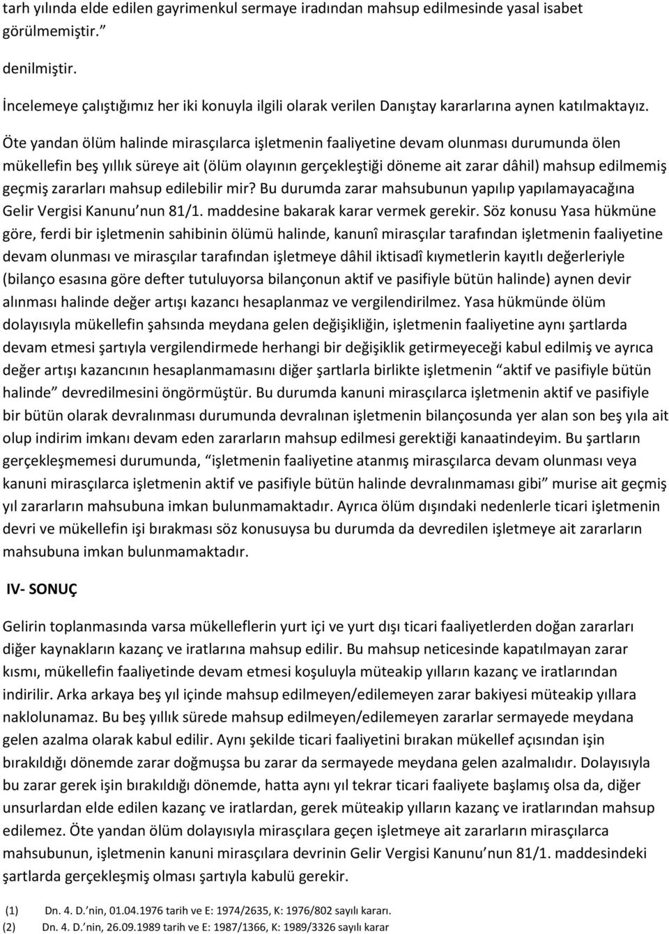 Öte yandan ölüm halinde mirasçılarca işletmenin faaliyetine devam olunması durumunda ölen mükellefin beş yıllık süreye ait (ölüm olayının gerçekleştiği döneme ait zarar dâhil) mahsup edilmemiş geçmiş