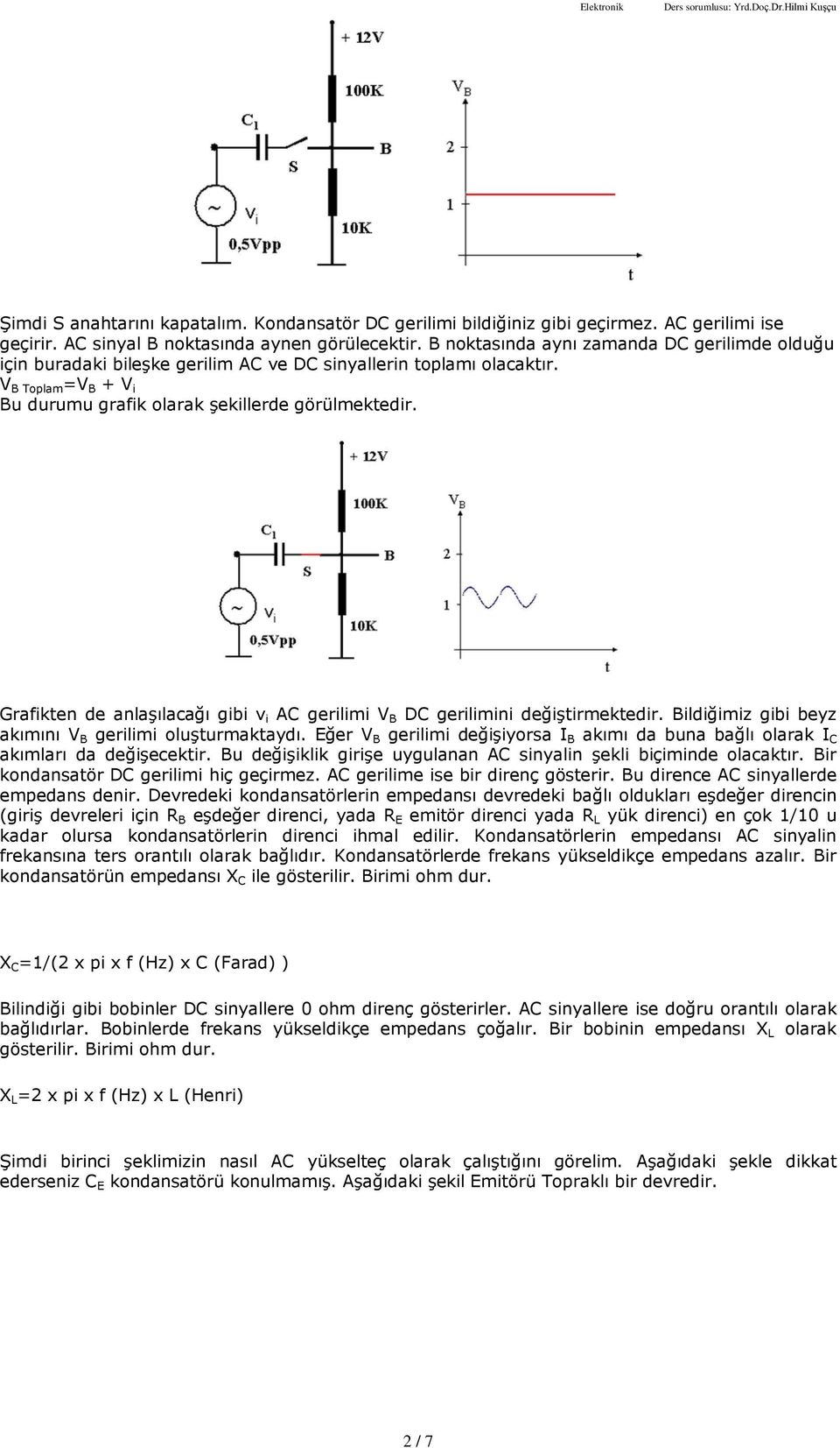 Grafikten de anlaºýlacaðý gibi v i AC gerilimi V B DC gerilimini deðiºtirmektedir. Bildiðimiz gibi beyz akýmýný V B gerilimi oluºturmaktaydý.