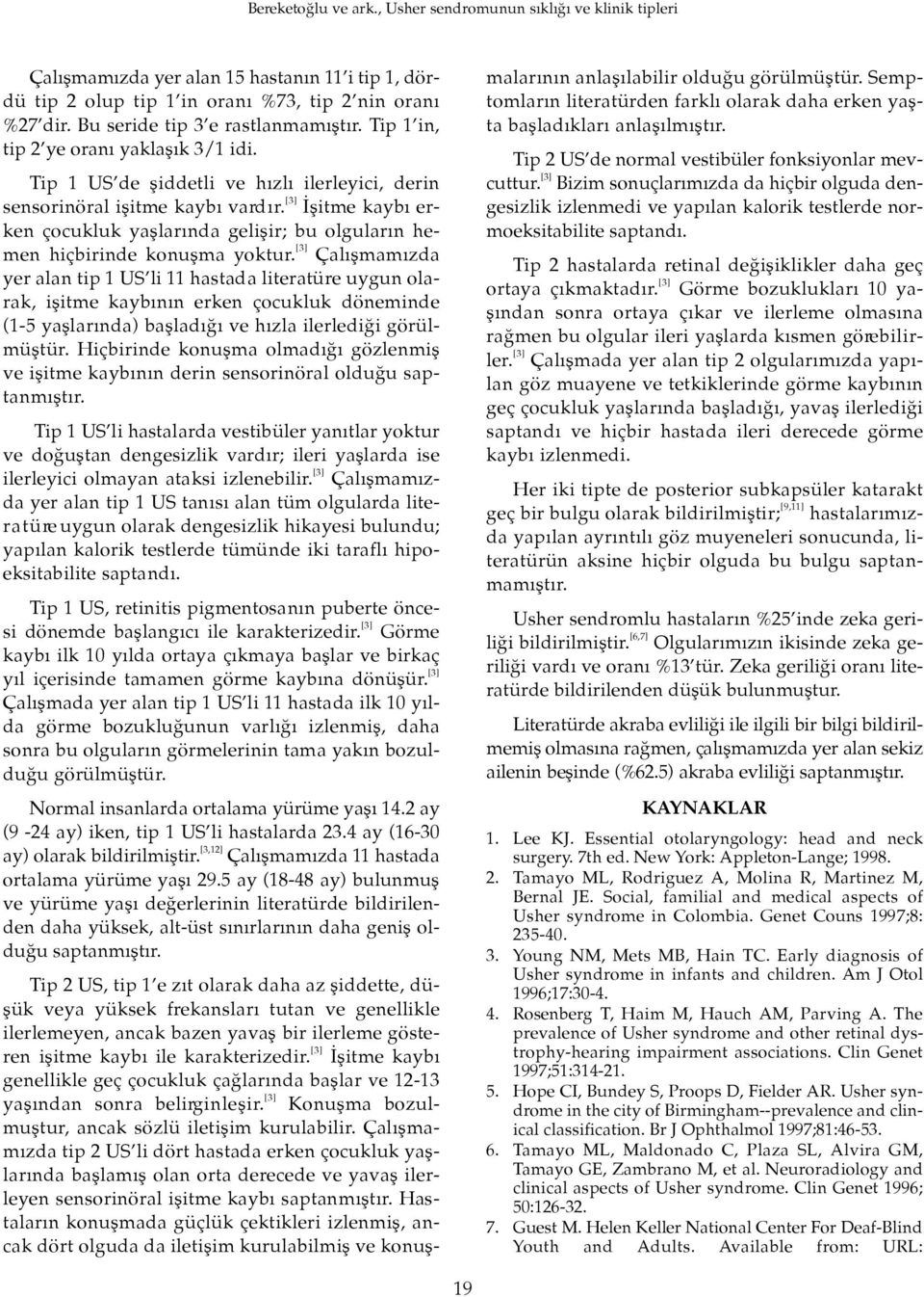 [ 3 ] Ç a l ı fl m a m z d a yer alan tip 1 US li 11 hastada literatüre uygun olarak, iflitme kaybın n erken çocukluk döneminde (1-5 yafllarında) baflladı ı ve hızla ilerledi i görülm ü fl t ü r.