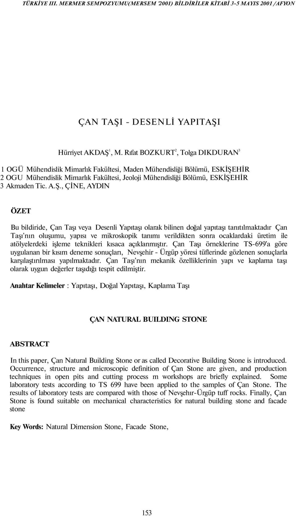 A.Ş., ÇİNE, AYDIN ÖZET Bu bildiride, Çan Taşı veya Desenli Yapıtaşı olarak bilinen doğal yapıtaşı tanıtılmaktadır Çan Taşı'nın oluşumu, yapısı ve mikroskopik tanımı verildikten sonra ocaklardaki