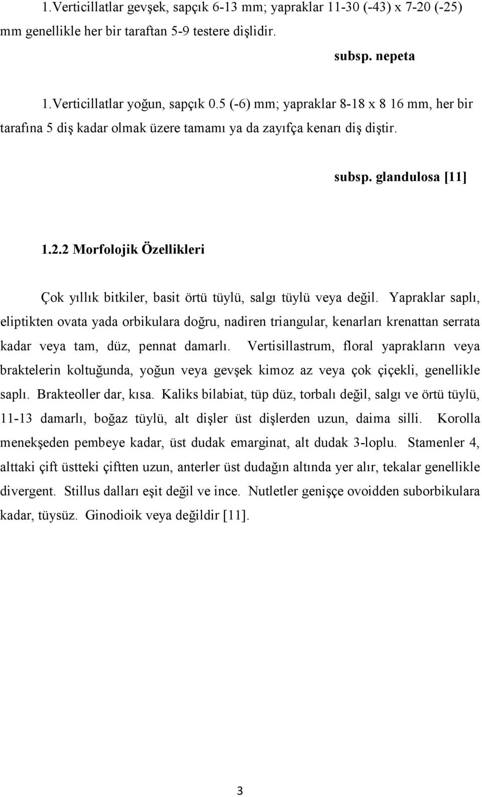 2 Morfolojik Özellikleri Çok yıllık bitkiler, basit örtü tüylü, salgı tüylü veya değil.