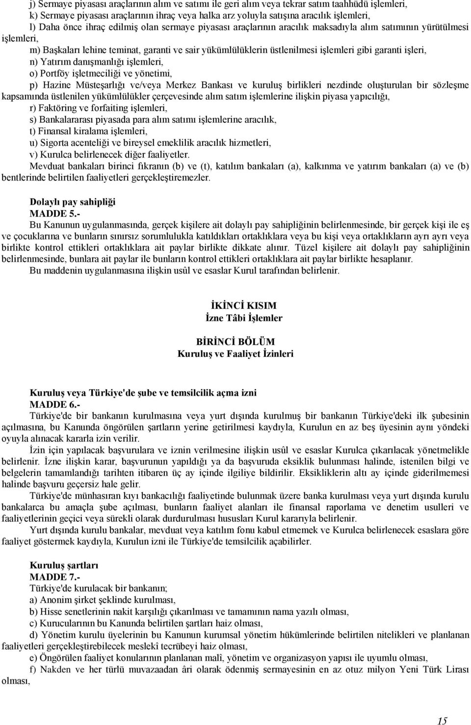 garanti işleri, n) Yatırım danışmanlığı işlemleri, o) Portföy işletmeciliği ve yönetimi, p) Hazine Müsteşarlığı ve/veya Merkez Bankası ve kuruluş birlikleri nezdinde oluşturulan bir sözleşme