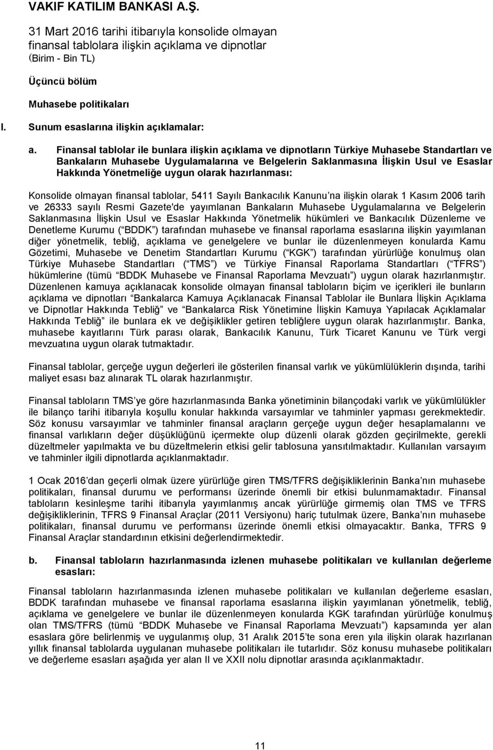 Yönetmeliğe uygun olarak hazırlanması: Konsolide olmayan finansal tablolar, 5411 Sayılı Bankacılık Kanunu na ilişkin olarak 1 Kasım 2006 tarih ve 26333 sayılı Resmi Gazete'de yayımlanan Bankaların