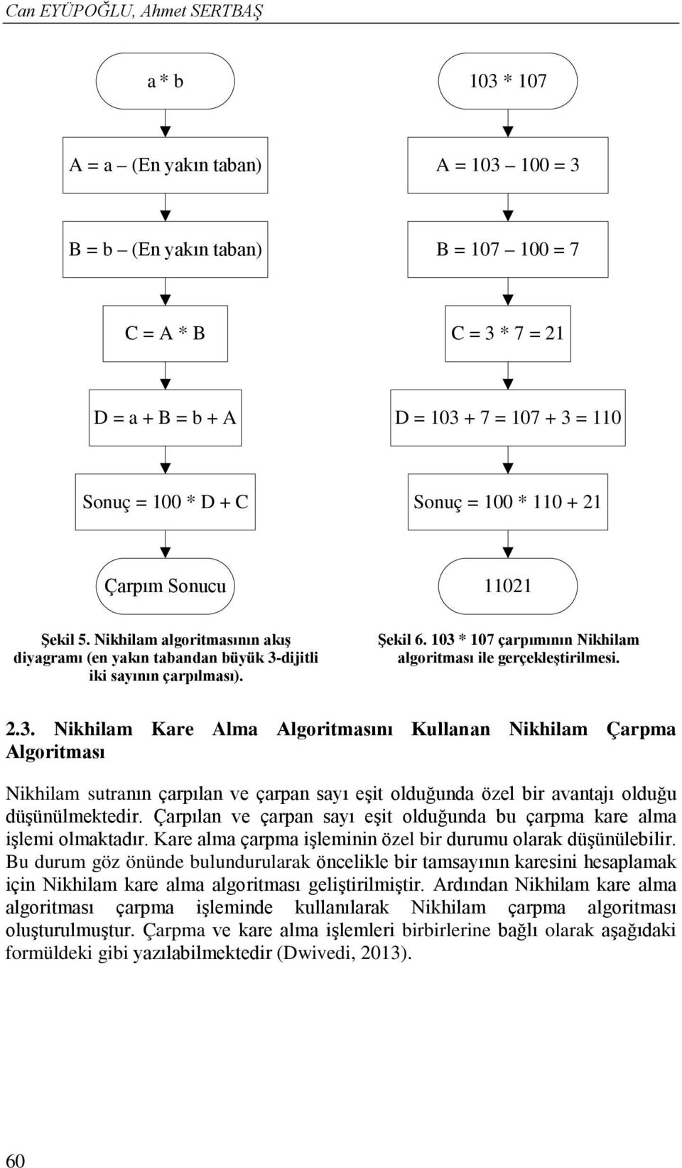103 * 107 çarpımının Nikhilam algoritması ile gerçekleştirilmesi. 2.3. Nikhilam Kare Alma Algoritmasını Kullanan Nikhilam Çarpma Algoritması Nikhilam sutranın çarpılan ve çarpan sayı eşit olduğunda özel bir avantajı olduğu düşünülmektedir.