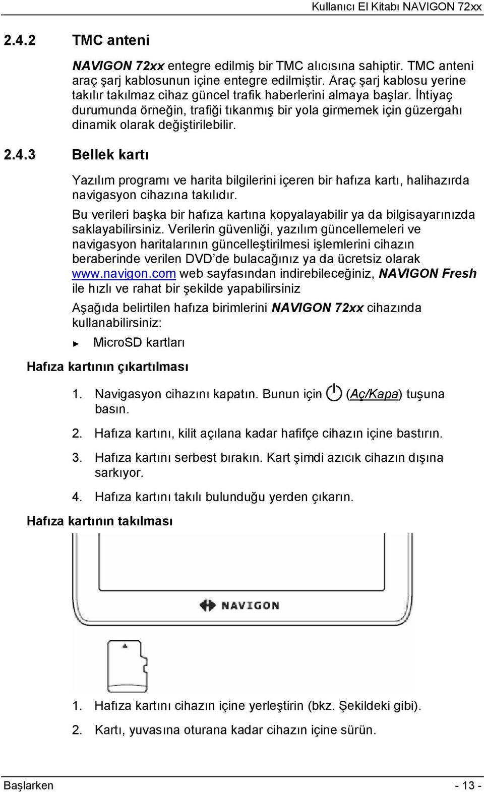 2.4.3 Bellek kartı Yazılım programı ve harita bilgilerini içeren bir hafıza kartı, halihazırda navigasyon cihazına takılıdır.