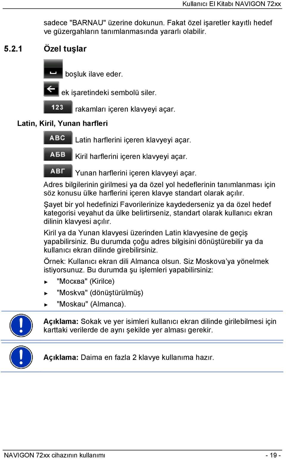 Adres bilgilerinin girilmesi ya da özel yol hedeflerinin tanımlanması için söz konusu ülke harflerini içeren klavye standart olarak açılır.