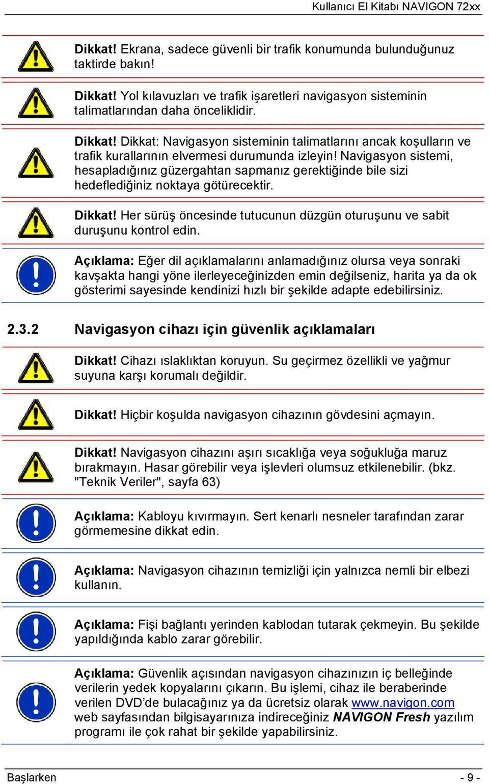 Dikkat: Navigasyon sisteminin talimatlarını ancak koşulların ve trafik kurallarının elvermesi durumunda izleyin!