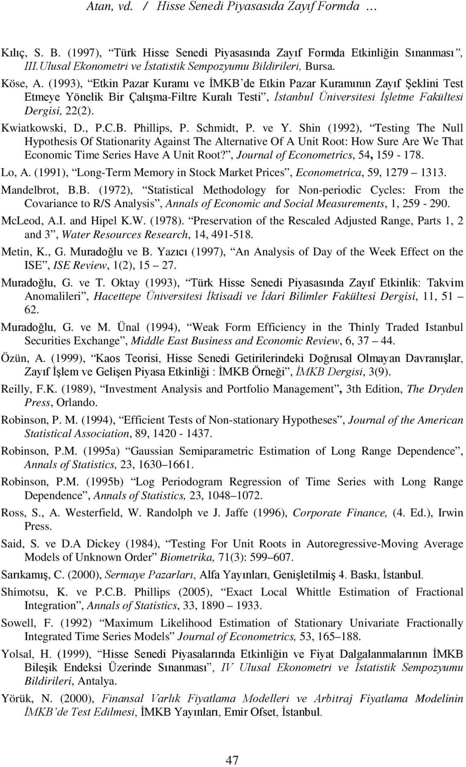 (1993), Etkin Pazar Kuramı ve İMKB de Etkin Pazar Kuramının Zayıf Şeklini Test Etmeye Yönelik Bir Çalışma-Filtre Kuralı Testi, İstanbul Üniversitesi İşletme Fakültesi Dergisi, 22(2). Kwiatkowski, D.