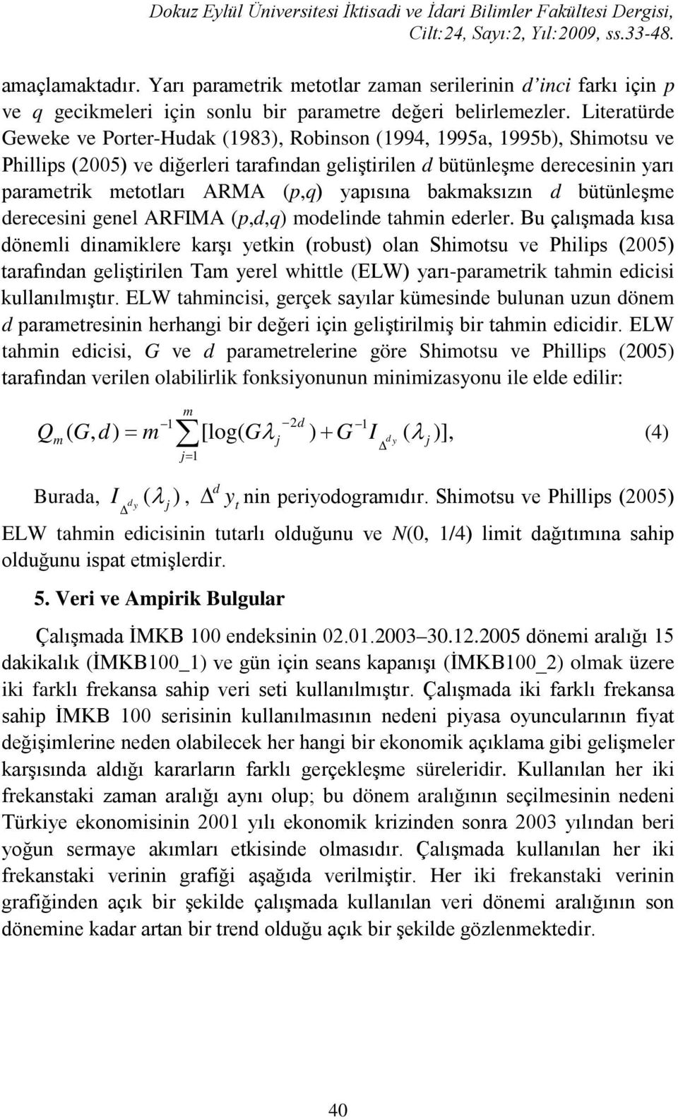 (p,q) yapısına bakmaksızın d bütünleşme derecesini genel ARFIMA (p,d,q) modelinde tahmin ederler.