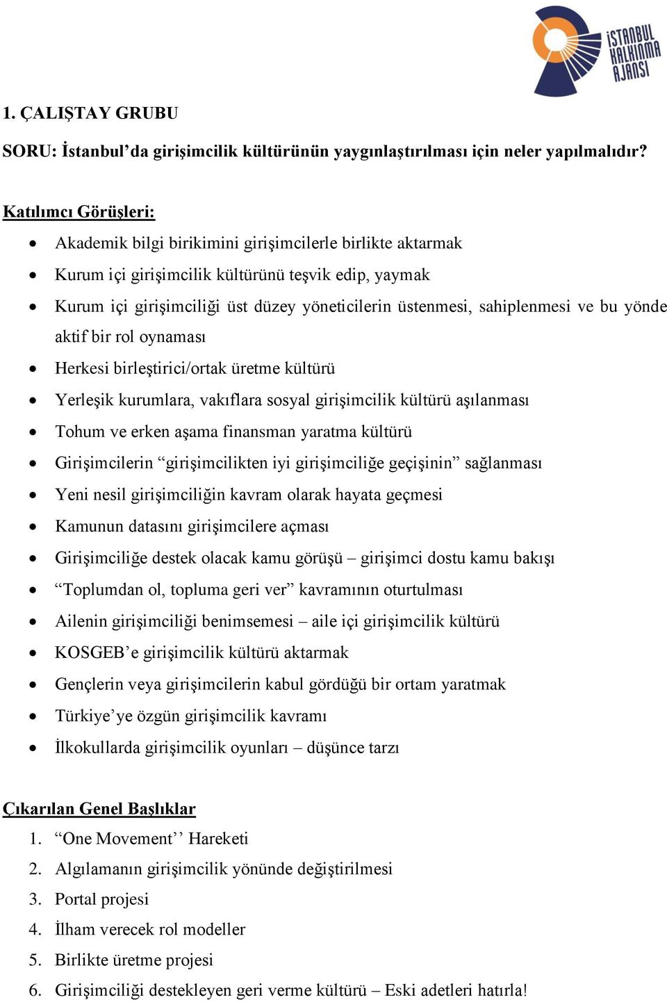 sahiplenmesi ve bu yönde aktif bir rol oynaması Herkesi birleştirici/ortak üretme kültürü Yerleşik kurumlara, vakıflara sosyal girişimcilik kültürü aşılanması Tohum ve erken aşama finansman yaratma