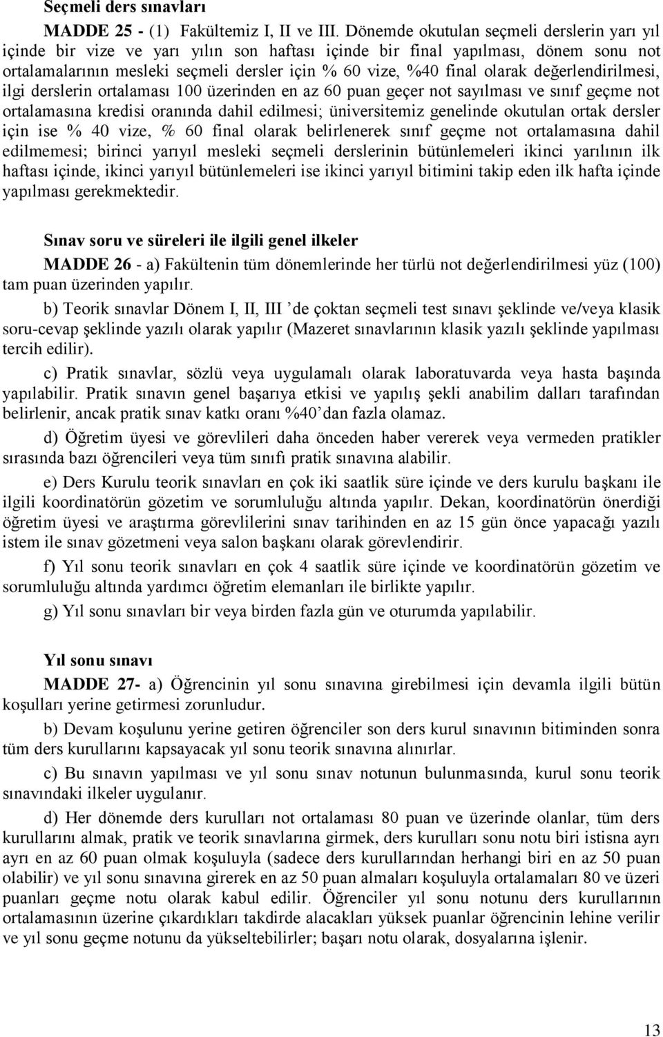 olarak değerlendirilmesi, ilgi derslerin ortalaması 100 üzerinden en az 60 puan geçer not sayılması ve sınıf geçme not ortalamasına kredisi oranında dahil edilmesi; üniversitemiz genelinde okutulan