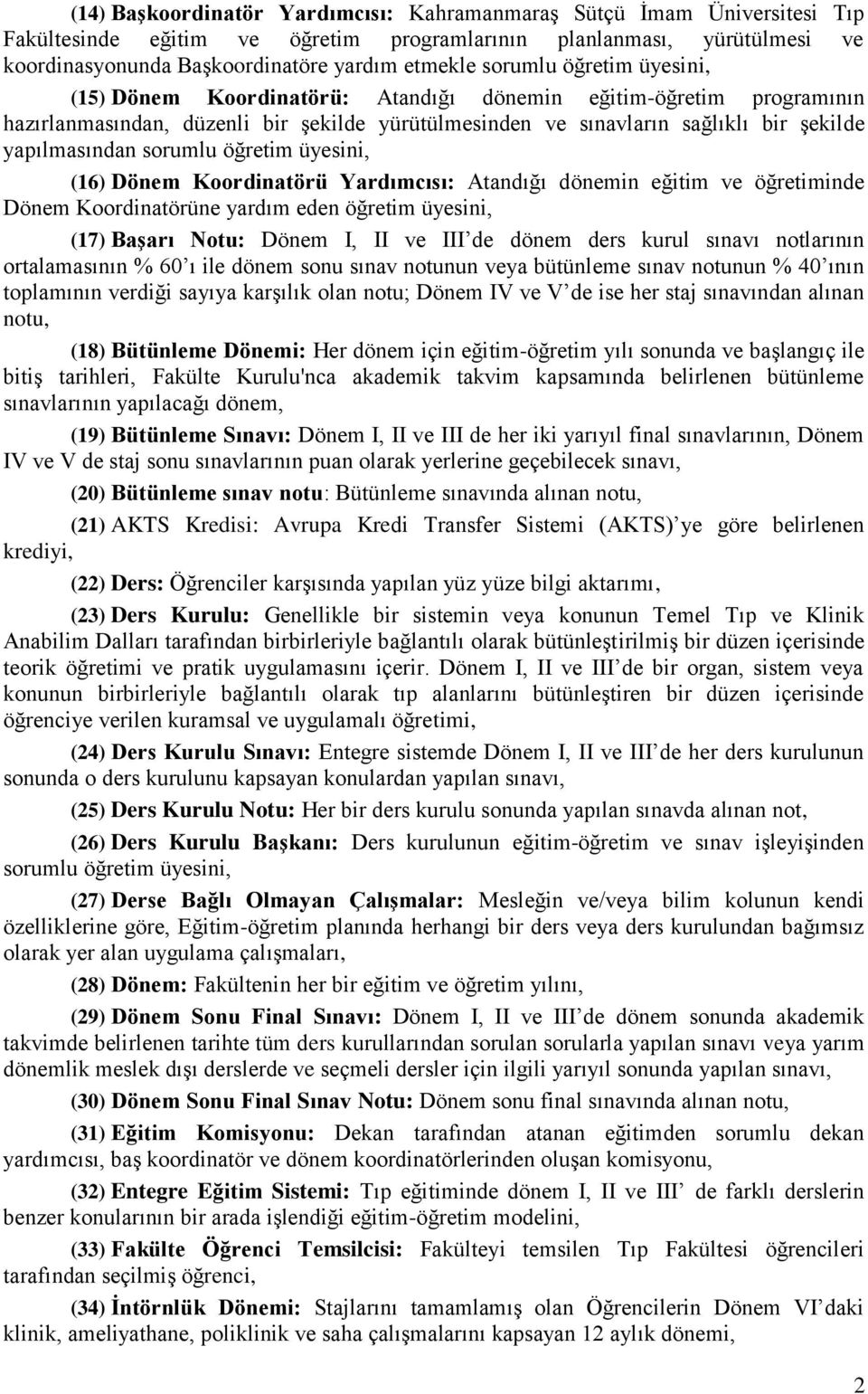 sorumlu öğretim üyesini, (16) Dönem Koordinatörü Yardımcısı: Atandığı dönemin eğitim ve öğretiminde Dönem Koordinatörüne yardım eden öğretim üyesini, (17) Başarı Notu: Dönem I, II ve III de dönem