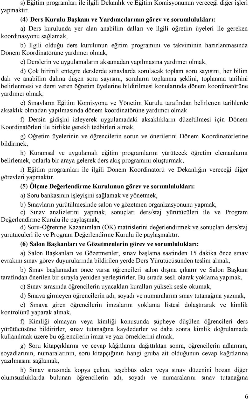 kurulunun eğitim programını ve takviminin hazırlanmasında Dönem Koordinatörüne yardımcı olmak, c) Derslerin ve uygulamaların aksamadan yapılmasına yardımcı olmak, d) Çok birimli entegre derslerde