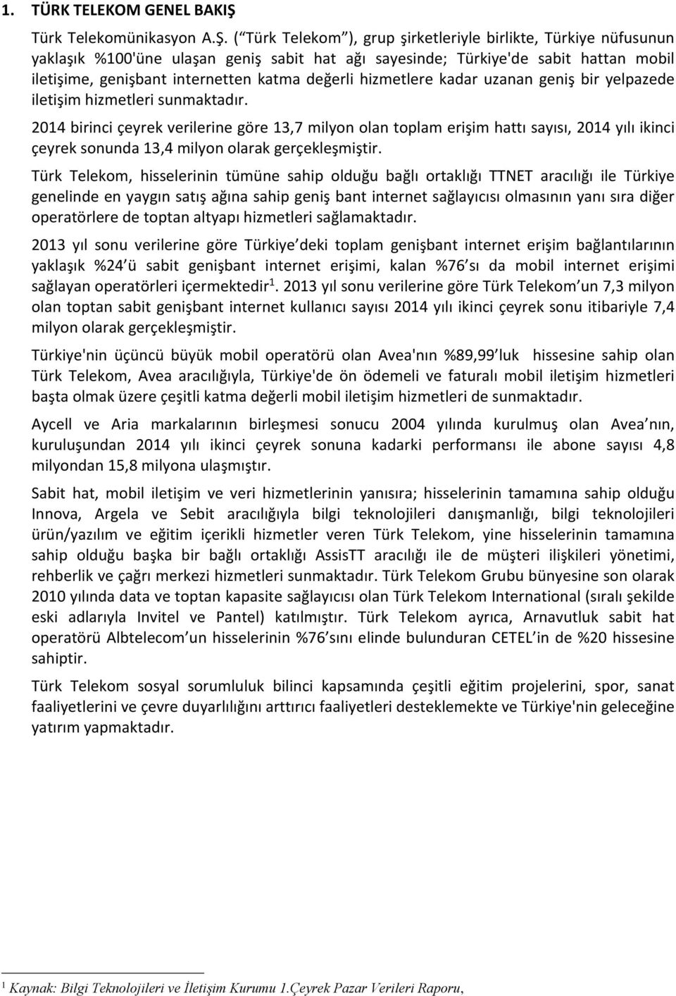 ( Türk Telekom ), grup şirketleriyle birlikte, Türkiye nüfusunun yaklaşık 'üne ulaşan geniş sabit hat ağı sayesinde; Türkiye'de sabit hattan mobil iletişime, genişbant internetten katma değerli