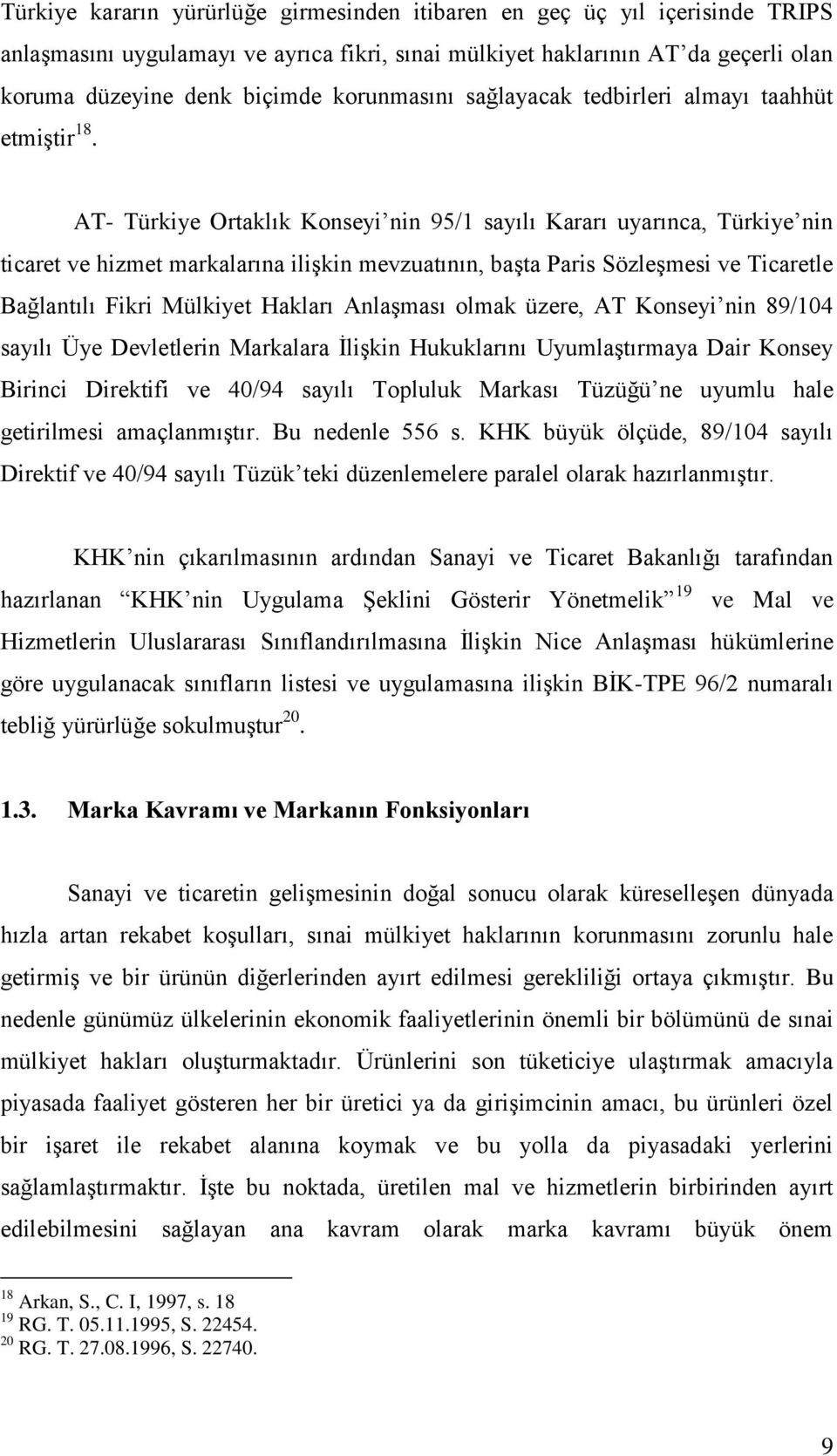 AT- Türkiye Ortaklık Konseyi nin 95/1 sayılı Kararı uyarınca, Türkiye nin ticaret ve hizmet markalarına ilişkin mevzuatının, başta Paris Sözleşmesi ve Ticaretle Bağlantılı Fikri Mülkiyet Hakları
