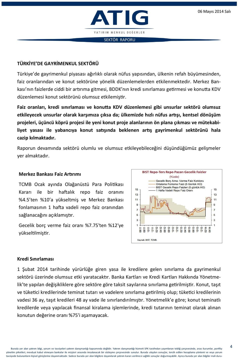 Faiz oranları, kredi sınırlaması ve konutta KDV düzenlemesi gibi unsurlar sektörü olumsuz etkileyecek unsurlar olarak karşımıza çıksa da; ülkemizde hızlı nüfus artışı, kentsel dönüşüm projeleri,