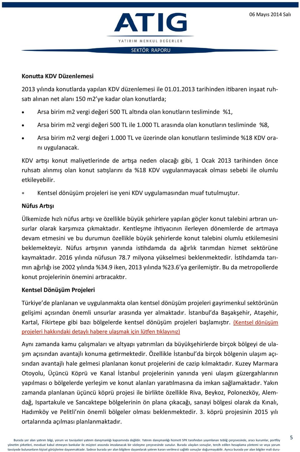 01.2013 tarihinden itibaren inşaat ruhsatı alınan net alanı 150 m2 ye kadar olan konutlarda; Arsa birim m2 vergi değeri 500 TL altında olan konutların tesliminde %1, Arsa birim m2 vergi değeri 500 TL