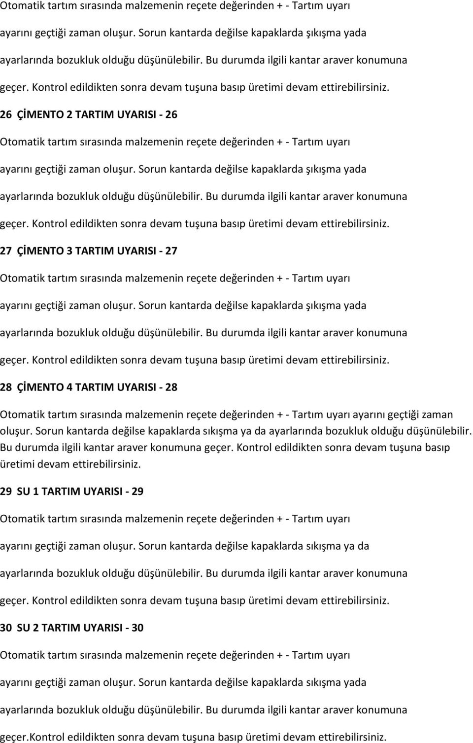 Kontrol edildikten sonra devam tuşuna basıp üretimi devam ettirebilirsiniz. 29 SU 1 TARTIM UYARISI - 29 ayarını geçtiği zaman oluşur.