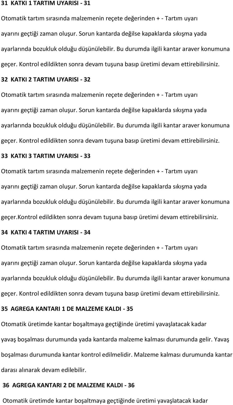 kontrol edildikten sonra devam tuşuna basıp üretimi devam